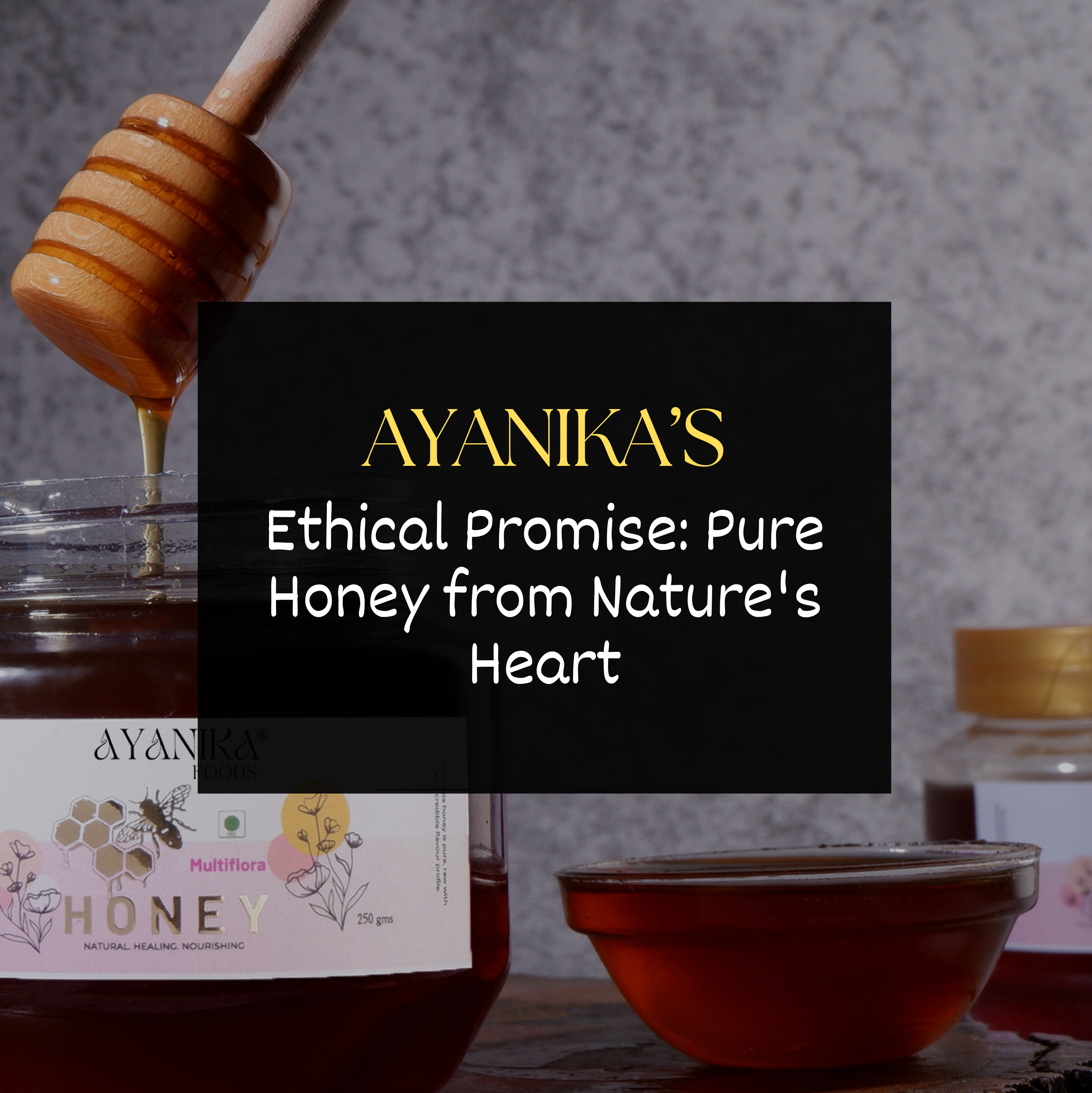 Ayanika's Ethical Promise: Pure Honey from Nature's Heart
